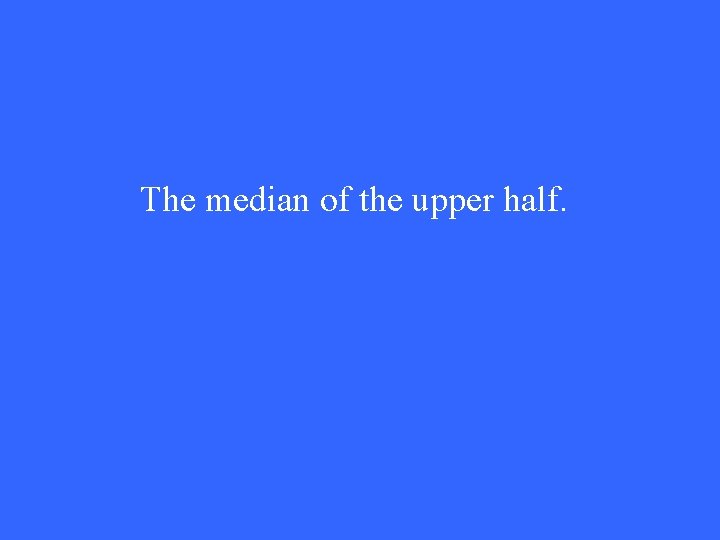 The median of the upper half. 