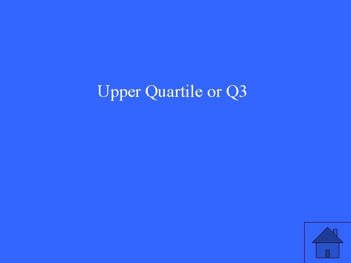 Upper Quartile or Q 3 