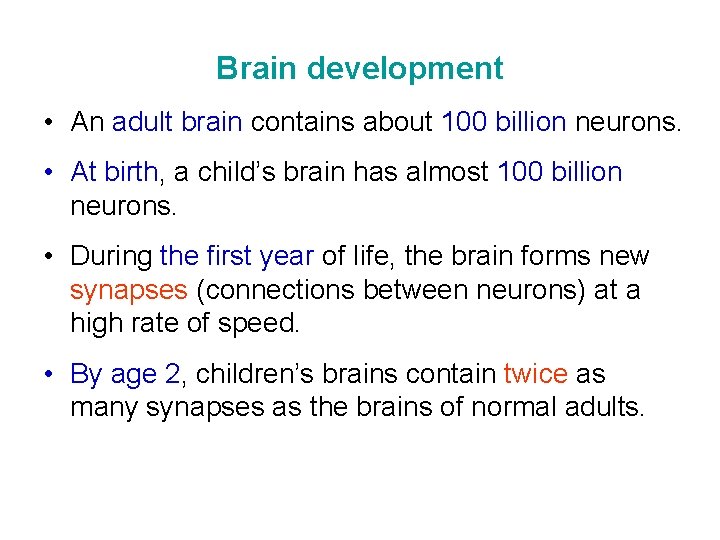 Brain development • An adult brain contains about 100 billion neurons. • At birth,
