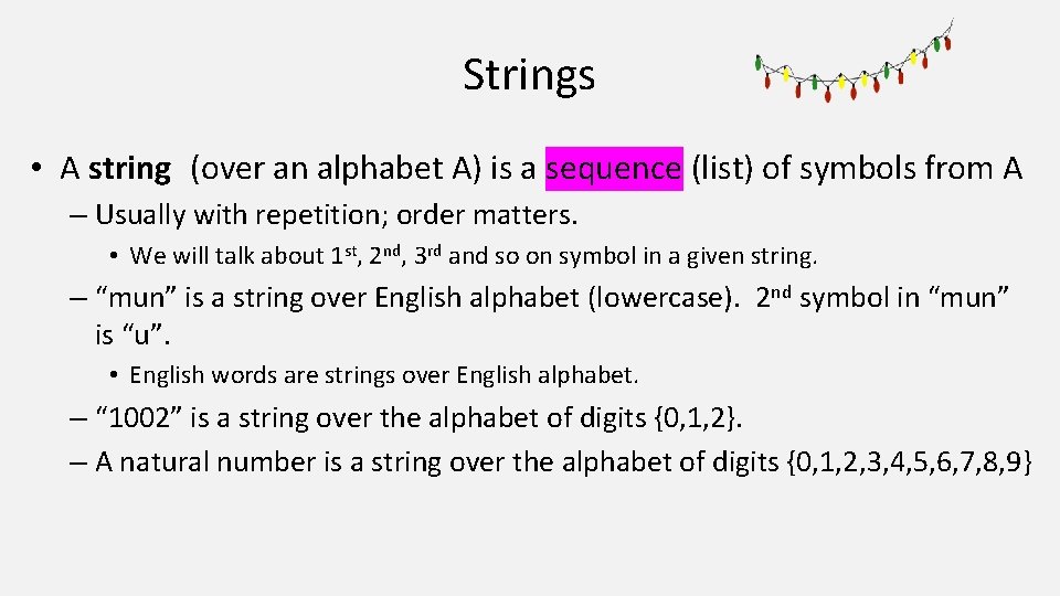Strings • A string (over an alphabet A) is a sequence (list) of symbols