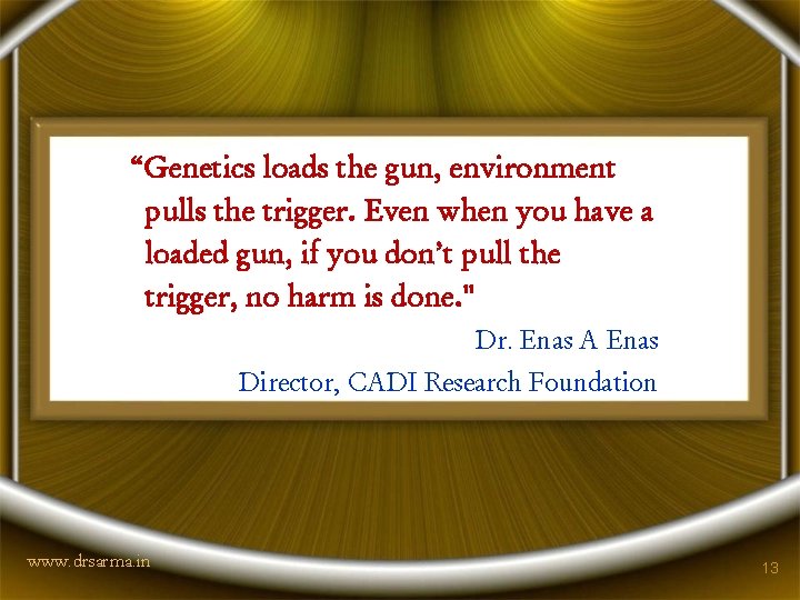 “Genetics loads the gun, environment pulls the trigger. Even when you have a loaded