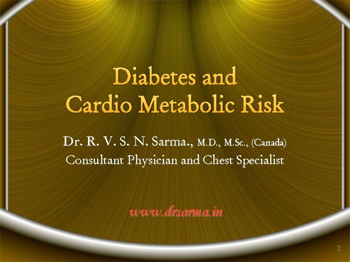 Diabetes and Cardio Metabolic Risk Dr. R. V. S. N. Sarma. , M. D.