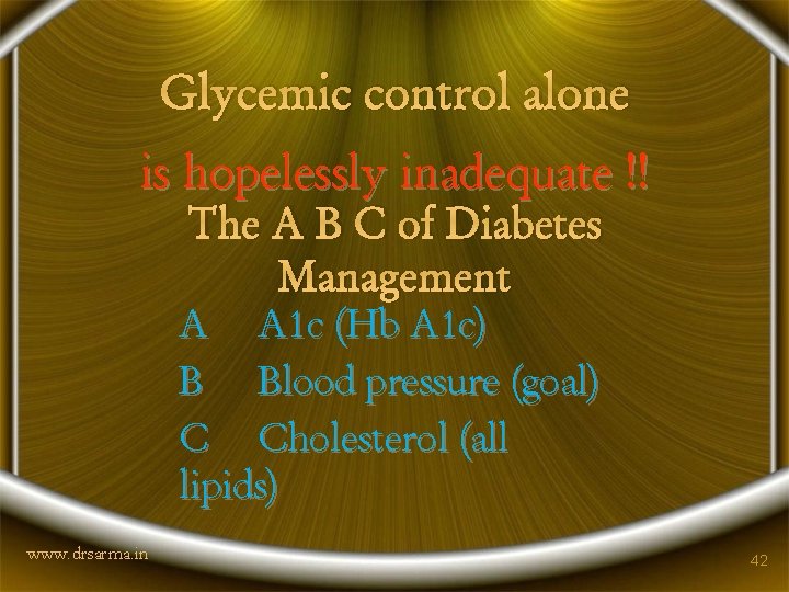 Glycemic control alone is hopelessly inadequate !! The A B C of Diabetes Management