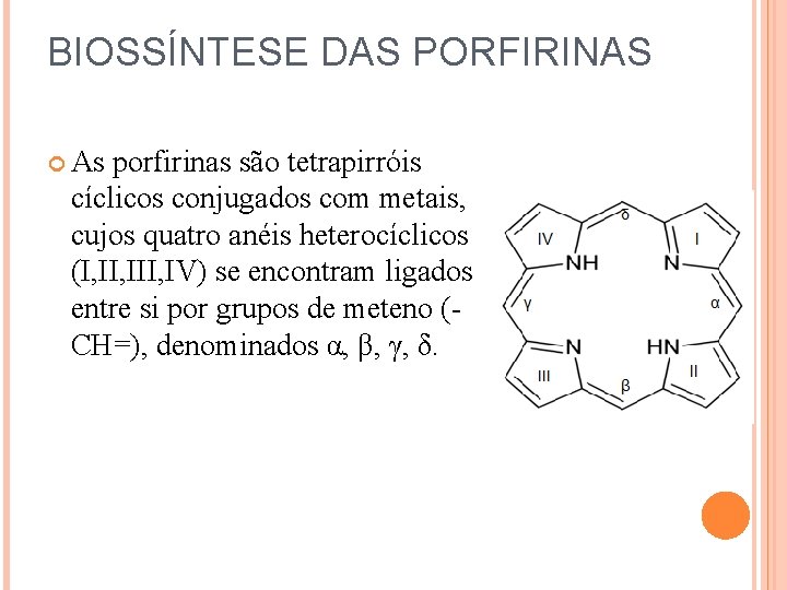 BIOSSÍNTESE DAS PORFIRINAS As porfirinas são tetrapirróis cíclicos conjugados com metais, cujos quatro anéis