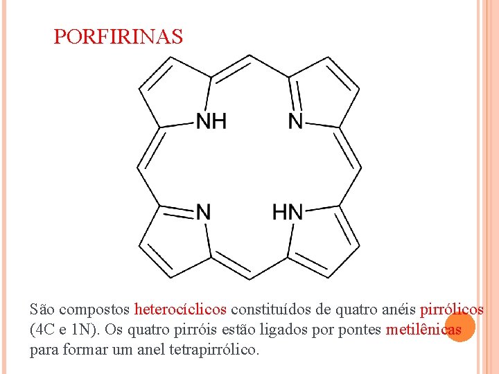 PORFIRINAS São compostos heterocíclicos constituídos de quatro anéis pirrólicos (4 C e 1 N).