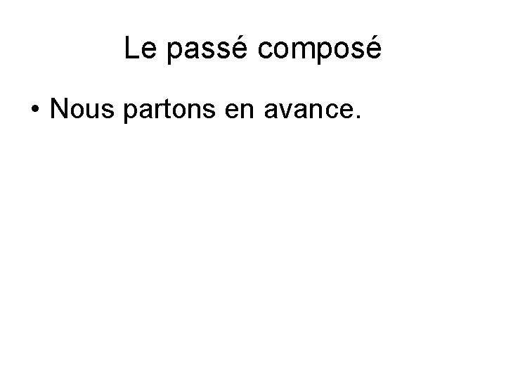 Le passé composé • Nous partons en avance. 