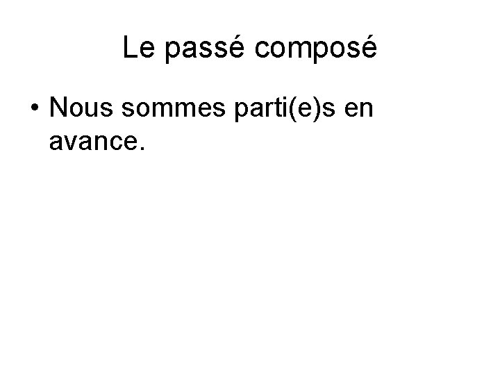 Le passé composé • Nous sommes parti(e)s en avance. 