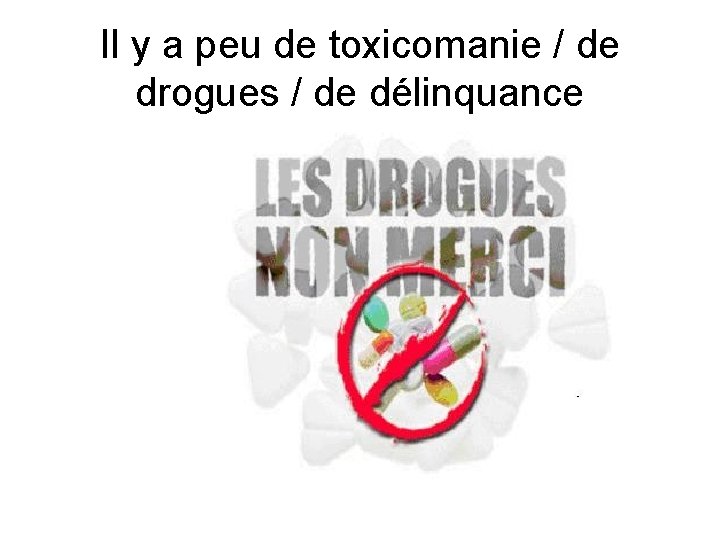 Il y a peu de toxicomanie / de drogues / de délinquance 