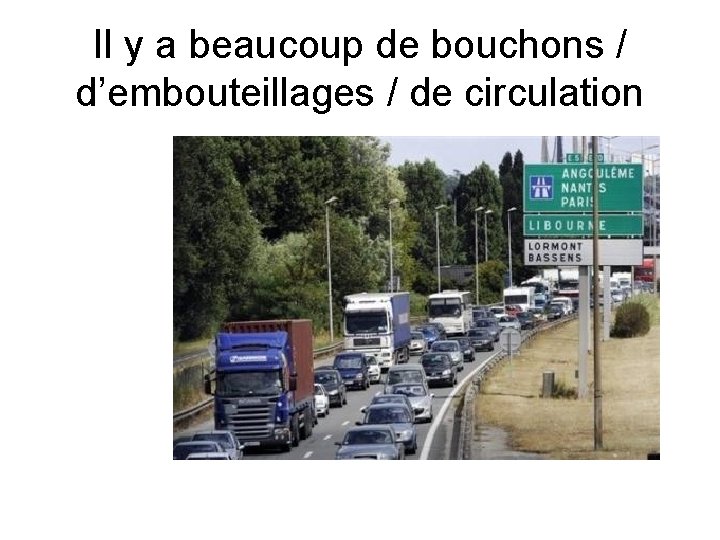 Il y a beaucoup de bouchons / d’embouteillages / de circulation 