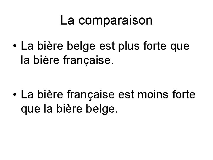 La comparaison • La bière belge est plus forte que la bière française. •