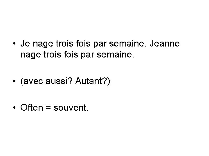  • Je nage trois fois par semaine. Jeanne nage trois fois par semaine.