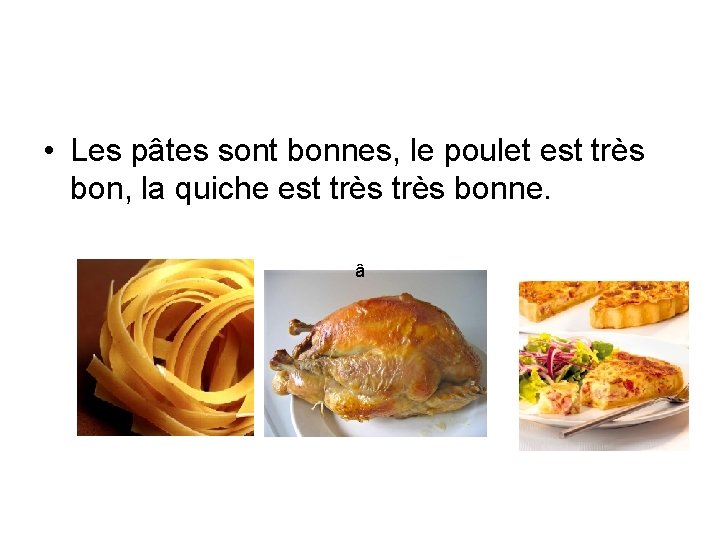  • Les pâtes sont bonnes, le poulet est très bon, la quiche est