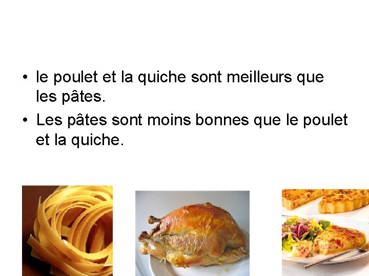  • le poulet et la quiche sont meilleurs que les pâtes. • Les