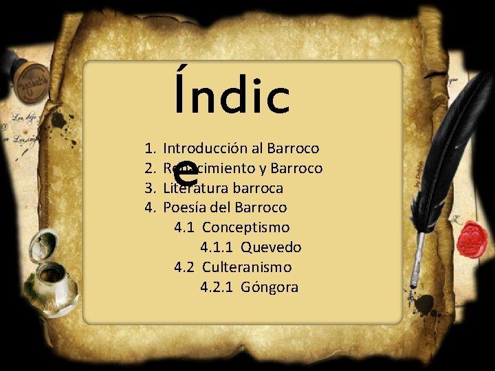 1. 2. 3. 4. Índic e Introducción al Barroco Renacimiento y Barroco Literatura barroca