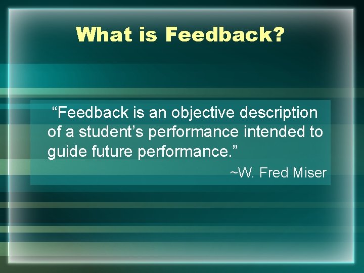 What is Feedback? “Feedback is an objective description of a student’s performance intended to