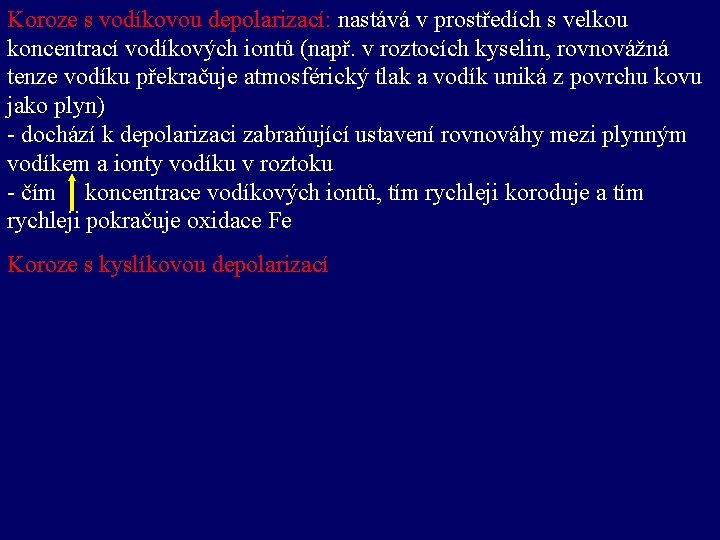 Koroze s vodíkovou depolarizací: nastává v prostředích s velkou koncentrací vodíkových iontů (např. v