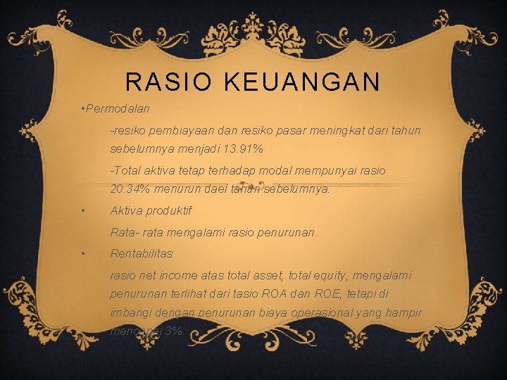 RASIO KEUANGAN • Permodalan -resiko pembiayaan dan resiko pasar meningkat dari tahun sebelumnya menjadi