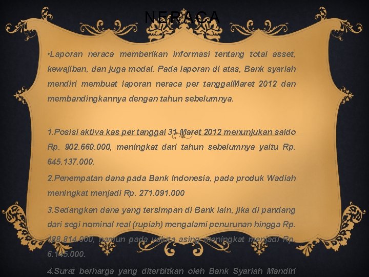 NERACA • Laporan neraca memberikan informasi tentang total asset, kewajiban, dan juga modal. Pada