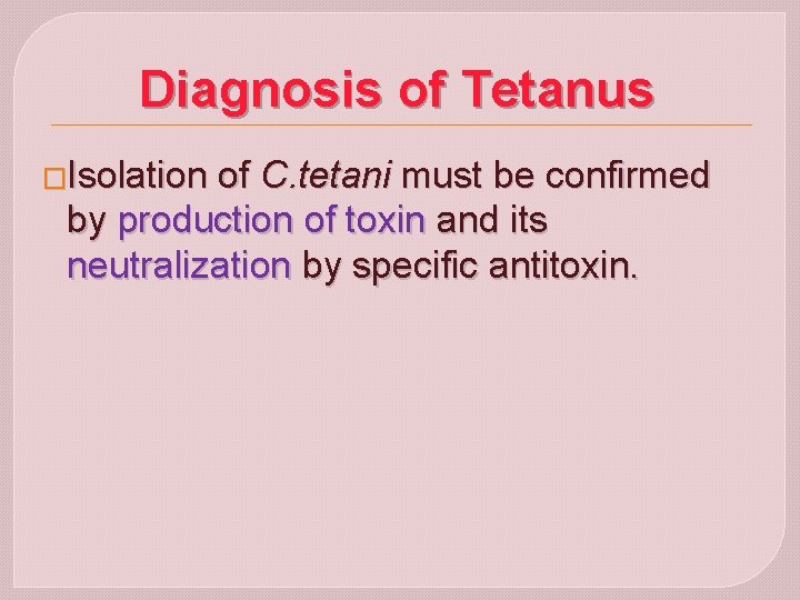 Diagnosis of Tetanus �Isolation of C. tetani must be confirmed by production of toxin