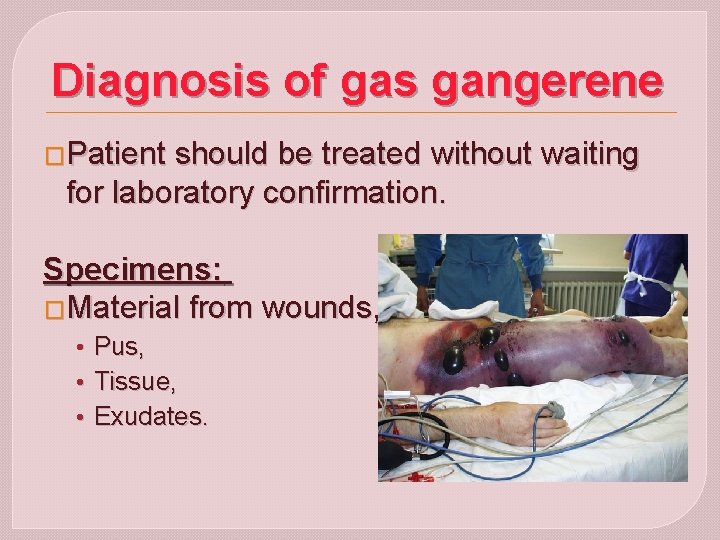 Diagnosis of gas gangerene �Patient should be treated without waiting for laboratory confirmation. Specimens: