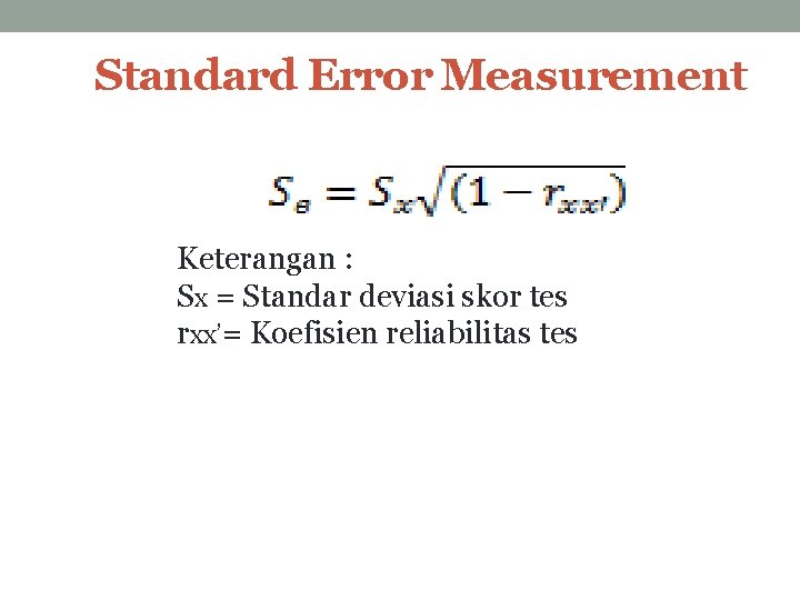 Standard Error Measurement Keterangan : Sx = Standar deviasi skor tes rxx’= Koefisien reliabilitas