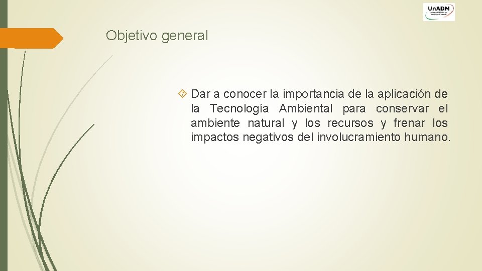 Objetivo general Dar a conocer la importancia de la aplicación de la Tecnología Ambiental