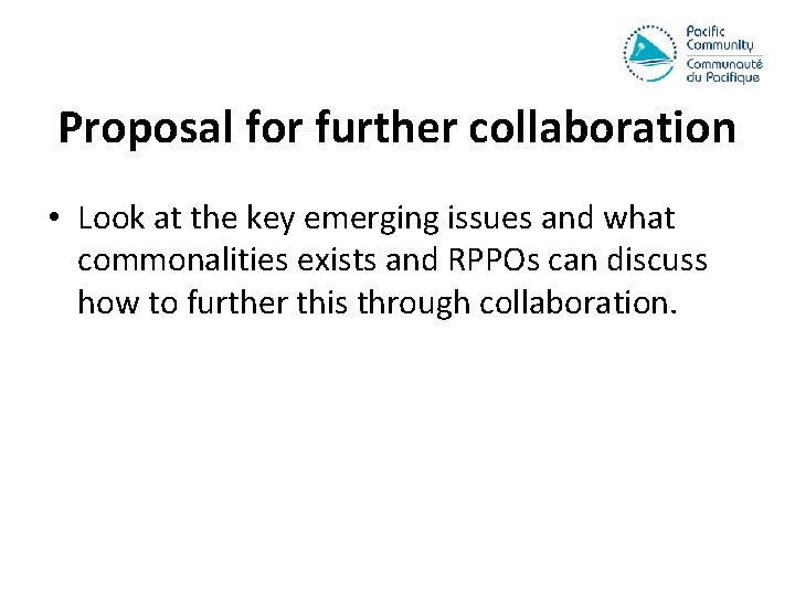 Proposal for further collaboration • Look at the key emerging issues and what commonalities