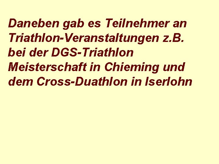 Daneben gab es Teilnehmer an Triathlon-Veranstaltungen z. B. bei der DGS-Triathlon Meisterschaft in Chieming
