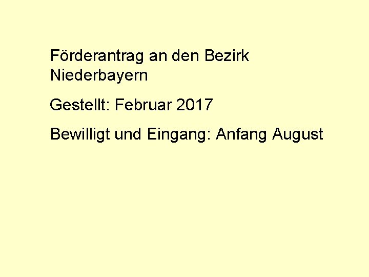 Förderantrag an den Bezirk Niederbayern Gestellt: Februar 2017 Bewilligt und Eingang: Anfang August 