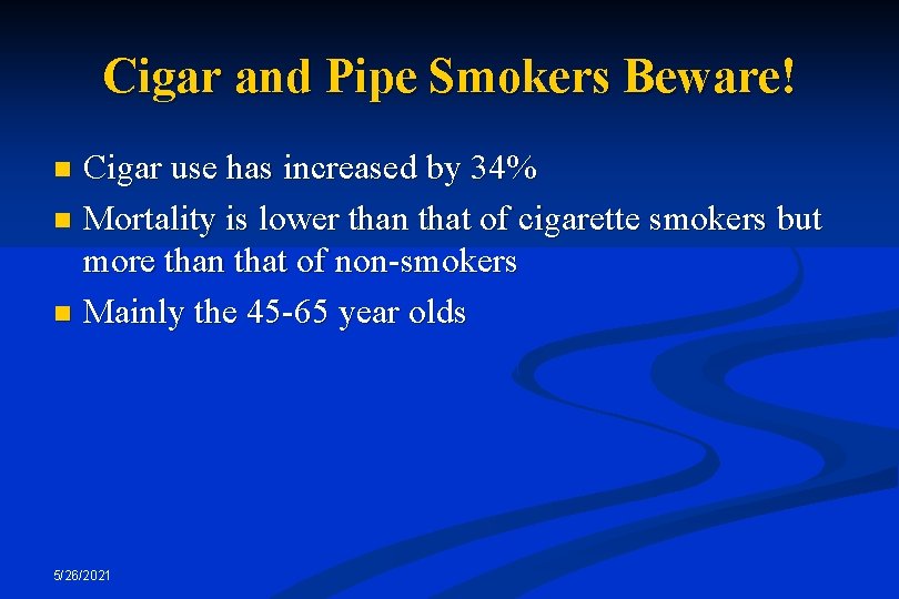 Cigar and Pipe Smokers Beware! Cigar use has increased by 34% n Mortality is