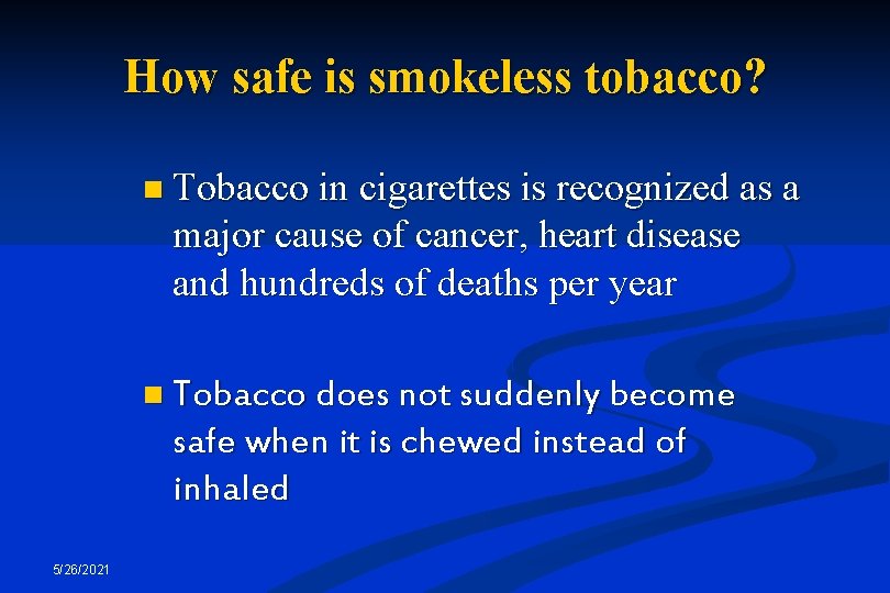 How safe is smokeless tobacco? n Tobacco in cigarettes is recognized as a major