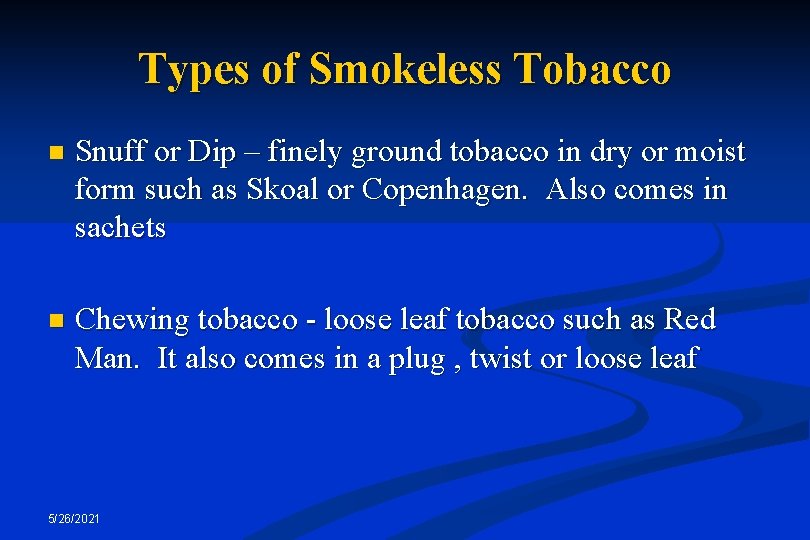 Types of Smokeless Tobacco n Snuff or Dip – finely ground tobacco in dry