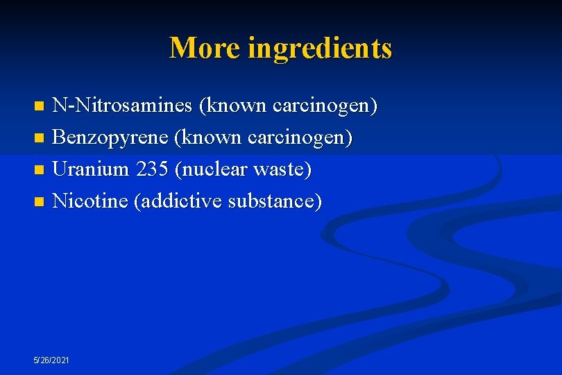 More ingredients N-Nitrosamines (known carcinogen) n Benzopyrene (known carcinogen) n Uranium 235 (nuclear waste)