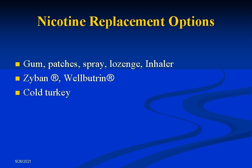 Nicotine Replacement Options Gum, patches, spray, lozenge, Inhaler n Zyban ®, Wellbutrin® n Cold