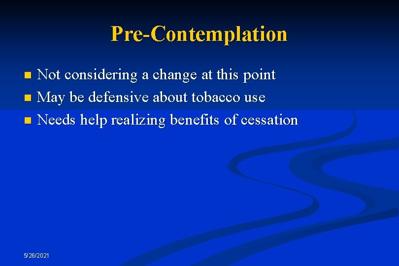 Pre-Contemplation Not considering a change at this point n May be defensive about tobacco