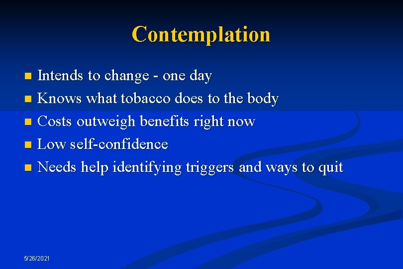 Contemplation Intends to change - one day n Knows what tobacco does to the