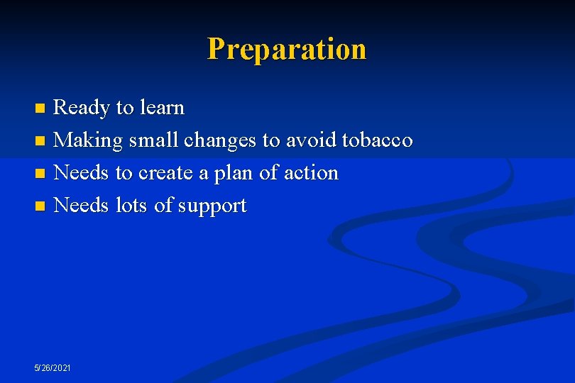 Preparation Ready to learn n Making small changes to avoid tobacco n Needs to