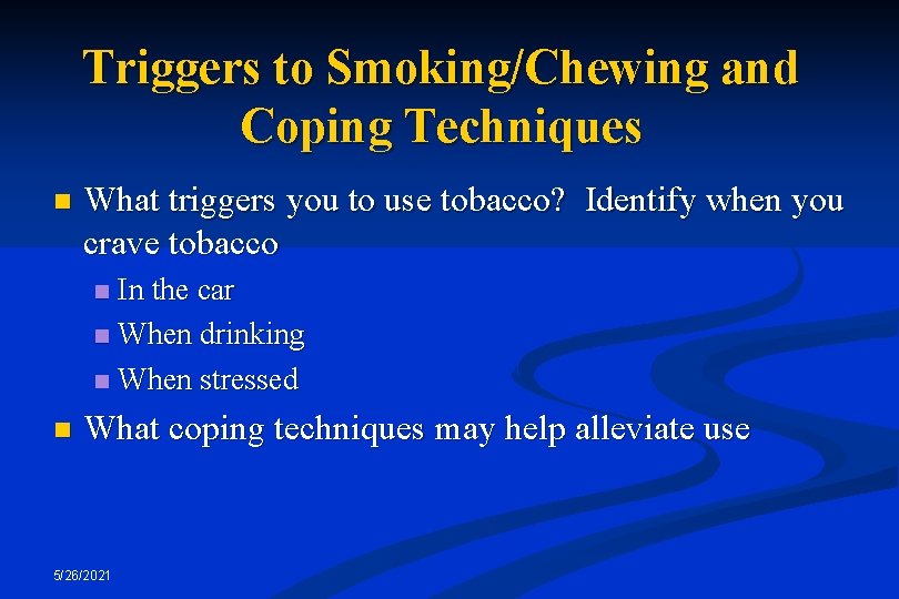 Triggers to Smoking/Chewing and Coping Techniques n What triggers you to use tobacco? Identify