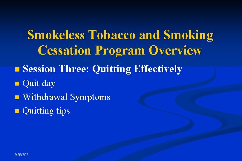 Smokeless Tobacco and Smoking Cessation Program Overview n Session Three: Quitting Effectively Quit day