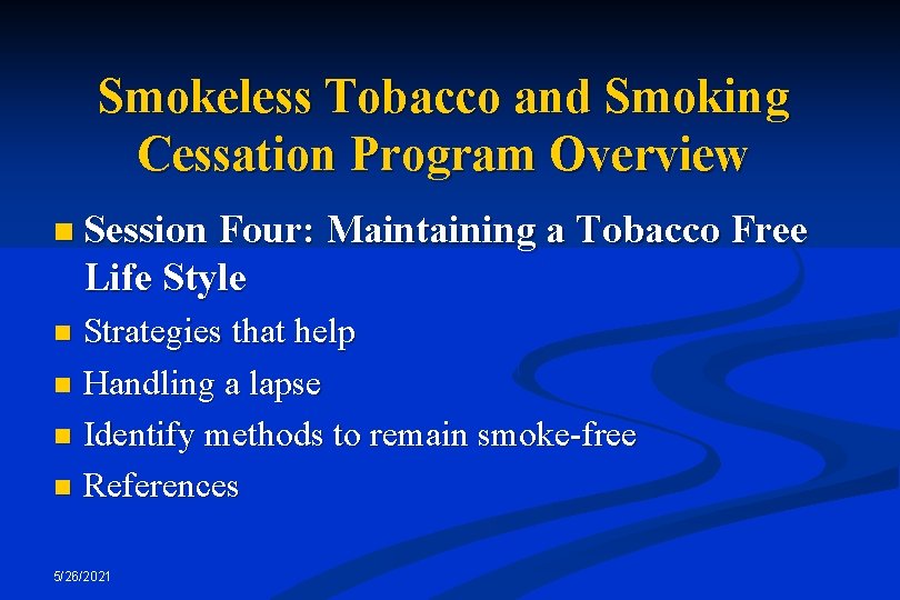 Smokeless Tobacco and Smoking Cessation Program Overview n Session Four: Maintaining a Tobacco Free