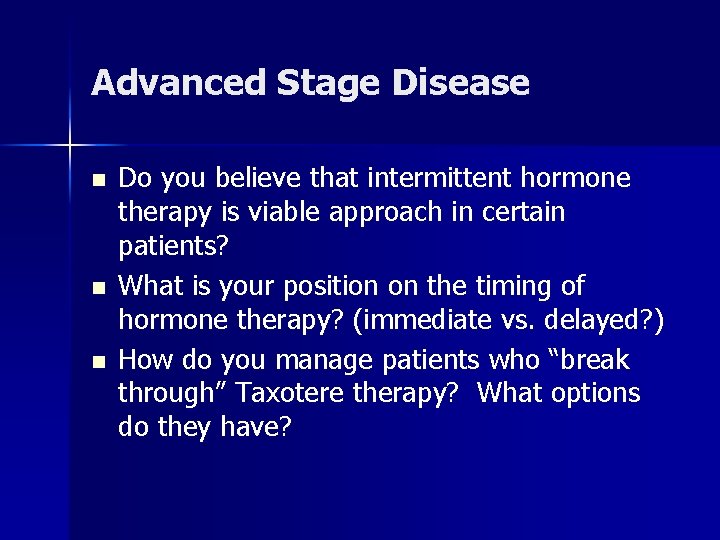 Advanced Stage Disease n n n Do you believe that intermittent hormone therapy is