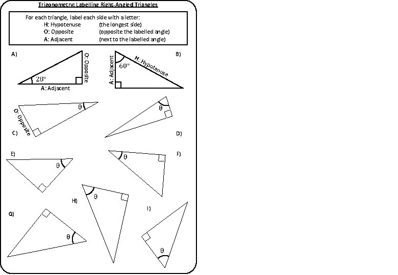 Trigonometry: Labelling Right-Angled Triangles O: Opposite A) A: Adjacent For each triangle, label each