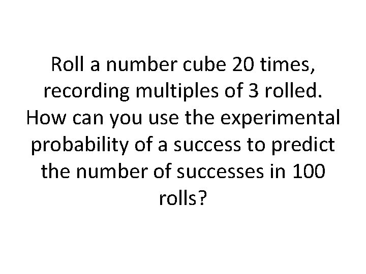 Roll a number cube 20 times, recording multiples of 3 rolled. How can you