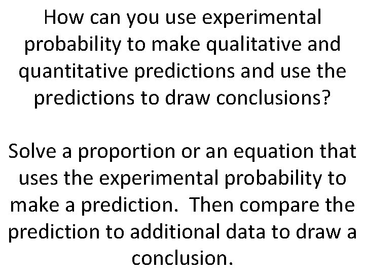 How can you use experimental probability to make qualitative and quantitative predictions and use