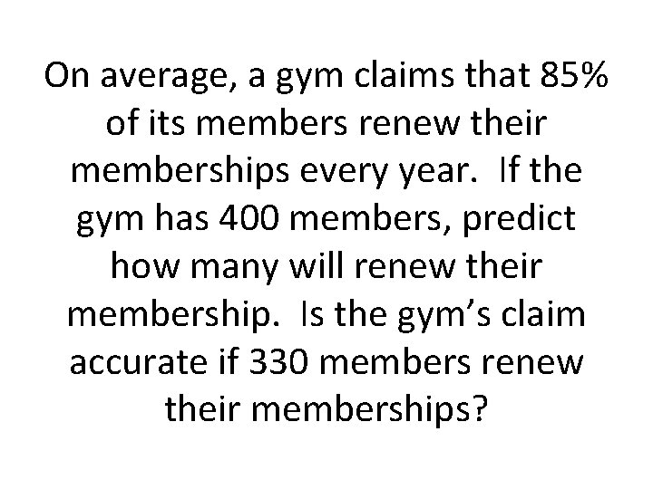 On average, a gym claims that 85% of its members renew their memberships every