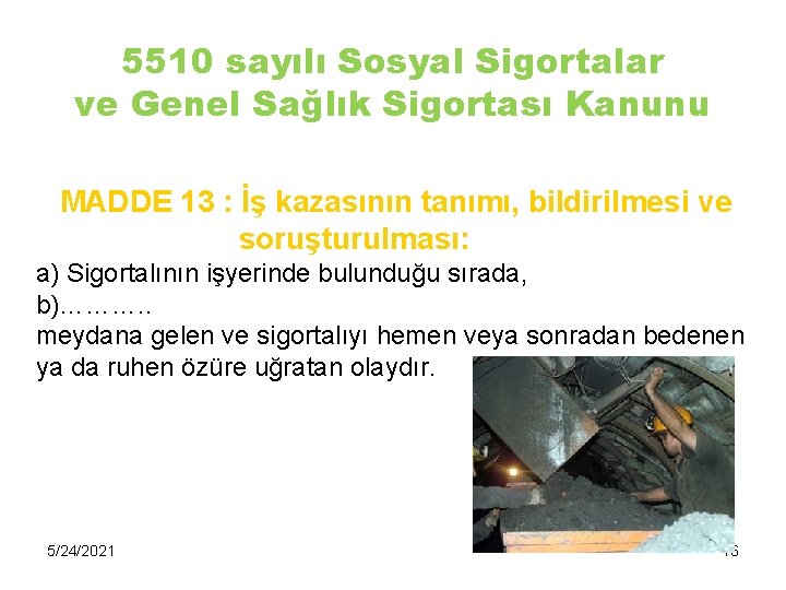 5510 sayılı Sosyal Sigortalar ve Genel Sağlık Sigortası Kanunu MADDE 13 : İş kazasının