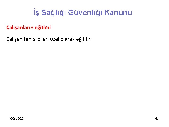 İş Sağlığı Güvenliği Kanunu Çalışanların eğitimi Çalışan temsilcileri özel olarak eğitilir. 5/24/2021 166 