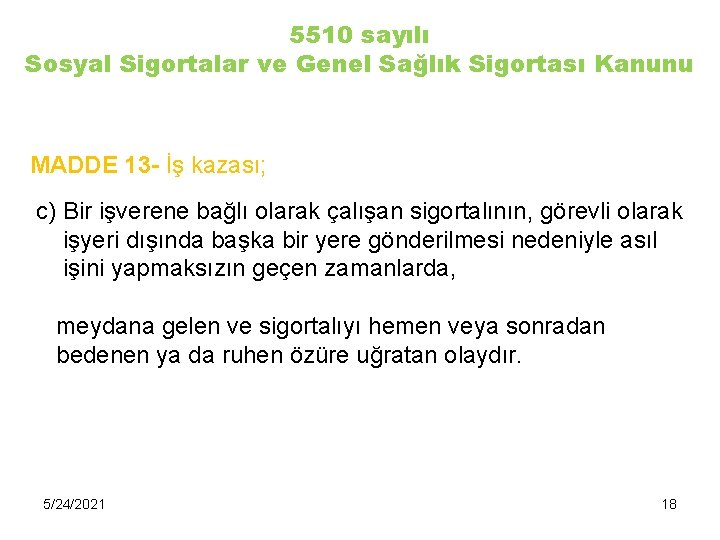 5510 sayılı Sosyal Sigortalar ve Genel Sağlık Sigortası Kanunu MADDE 13 - İş kazası;