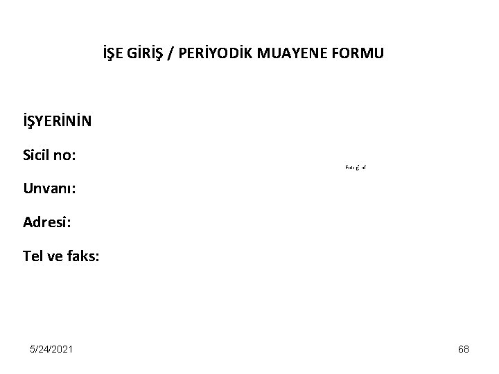 İŞE GİRİŞ / PERİYODİK MUAYENE FORMU İŞYERİNİN Sicil no: Unvanı: Adresi: Tel ve faks: