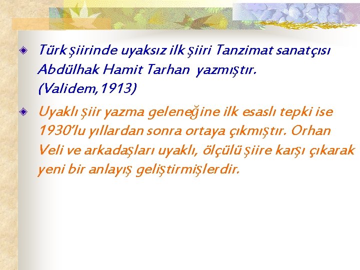 Türk şiirinde uyaksız ilk şiiri Tanzimat sanatçısı Abdülhak Hamit Tarhan yazmıştır. (Validem, 1913) Uyaklı